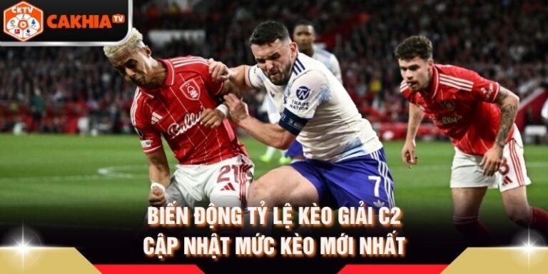 Biến Động Tỷ Lệ Kèo Giải C2 - Cập Nhật Mức Kèo Mới Nhất