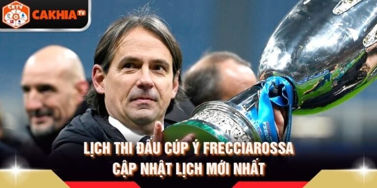 Lịch Thi Đấu Cúp Ý Frecciarossa - Cập Nhật Lịch Mới Nhất