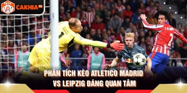 Phân Tích Kèo Atletico Madrid Vs Leipzig Đáng Quan Tâm